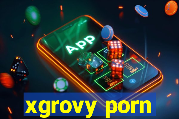 xgrovy porn